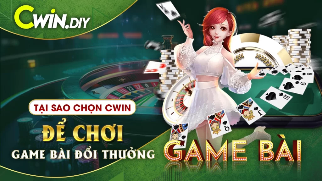 Tại sao chọn CWIN để chơi game bài đổi thưởng